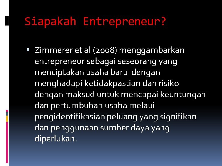 Siapakah Entrepreneur? Zimmerer et al (2008) menggambarkan entrepreneur sebagai seseorang yang menciptakan usaha baru