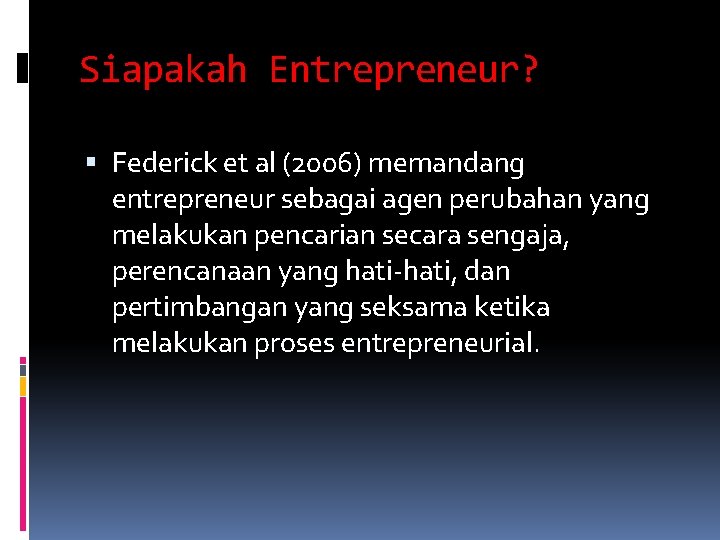 Siapakah Entrepreneur? Federick et al (2006) memandang entrepreneur sebagai agen perubahan yang melakukan pencarian