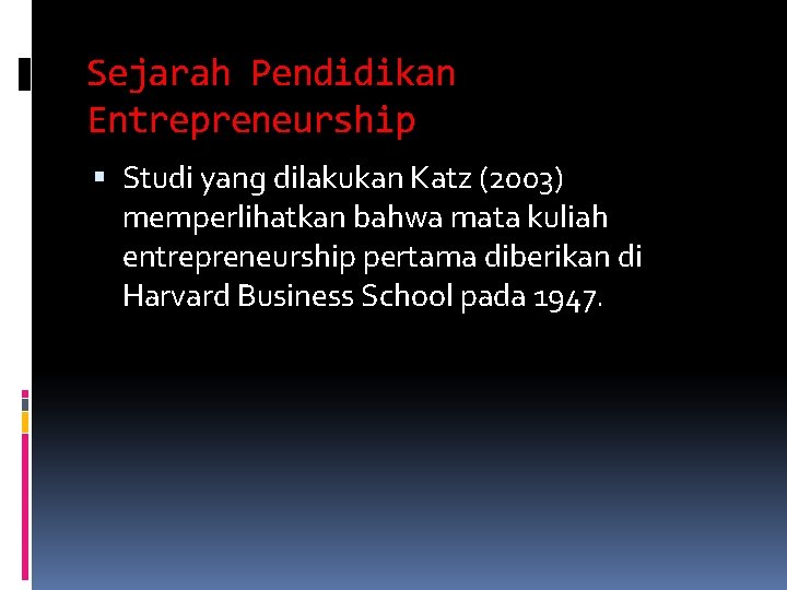 Sejarah Pendidikan Entrepreneurship Studi yang dilakukan Katz (2003) memperlihatkan bahwa mata kuliah entrepreneurship pertama