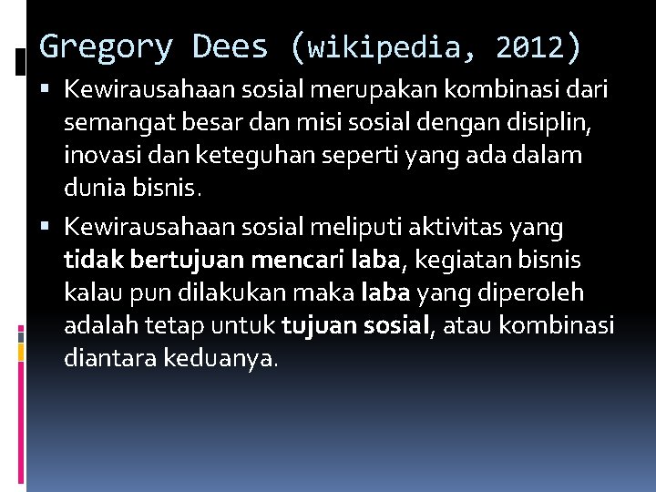 Gregory Dees (wikipedia, 2012) Kewirausahaan sosial merupakan kombinasi dari semangat besar dan misi sosial