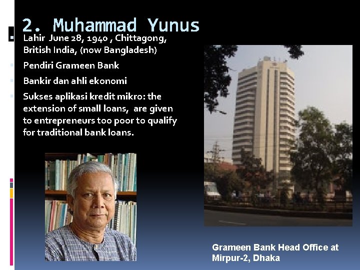  2. Muhammad Yunus Lahir June 28, 1940 , Chittagong, British India, (now Bangladesh)