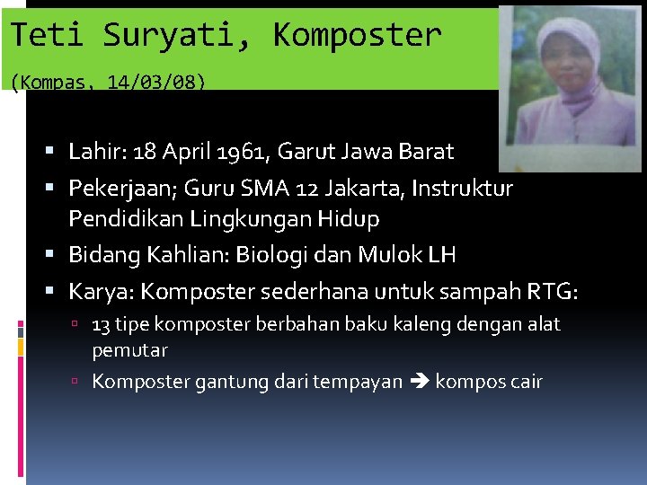 Teti Suryati, Komposter (Kompas, 14/03/08) Lahir: 18 April 1961, Garut Jawa Barat Pekerjaan; Guru