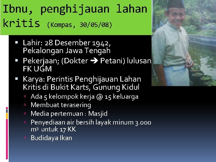 Ibnu, penghijauan lahan kritis (Kompas, 30/05/08) Lahir: 28 Desember 1942, Pekalongan Jawa Tengah Pekerjaan;