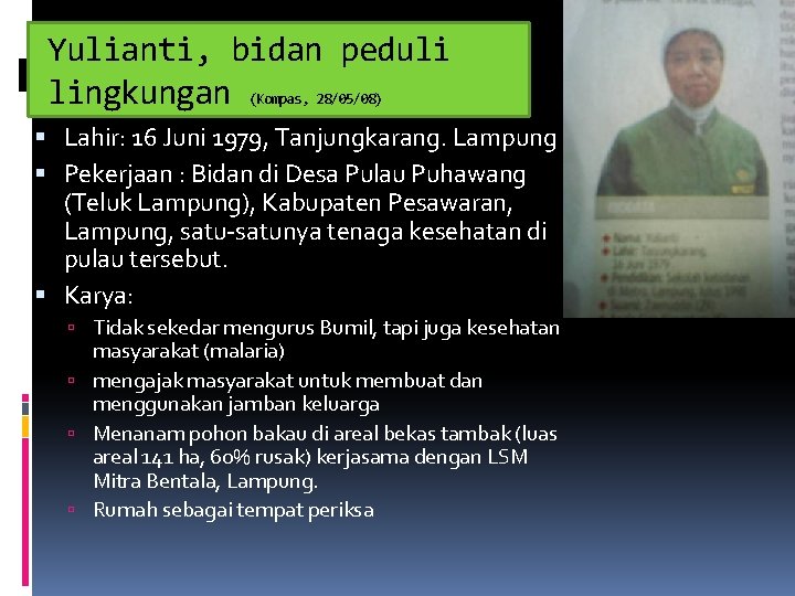 Yulianti, bidan peduli lingkungan (Kompas, 28/05/08) Lahir: 16 Juni 1979, Tanjungkarang. Lampung Pekerjaan :