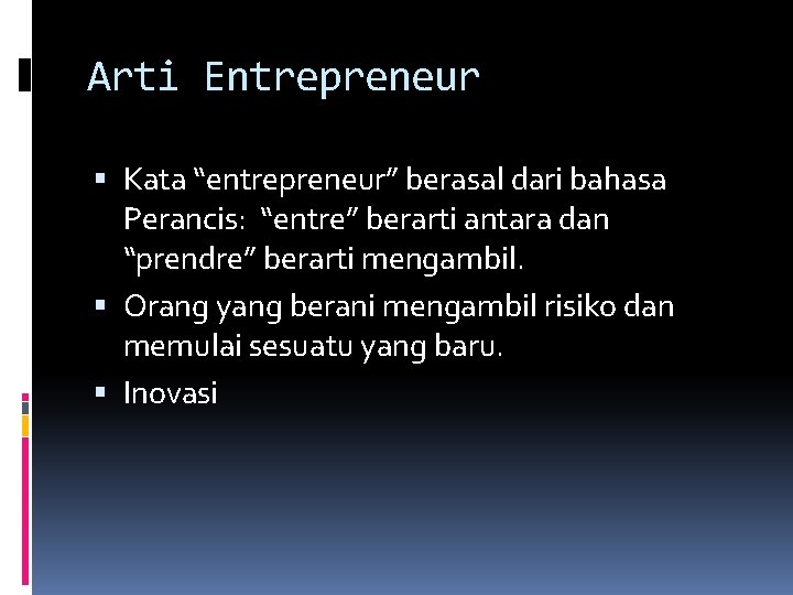Arti Entrepreneur Kata “entrepreneur” berasal dari bahasa Perancis: “entre” berarti antara dan “prendre” berarti