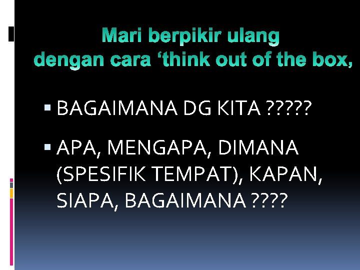  BAGAIMANA DG KITA ? ? ? APA, MENGAPA, DIMANA (SPESIFIK TEMPAT), KAPAN, SIAPA,