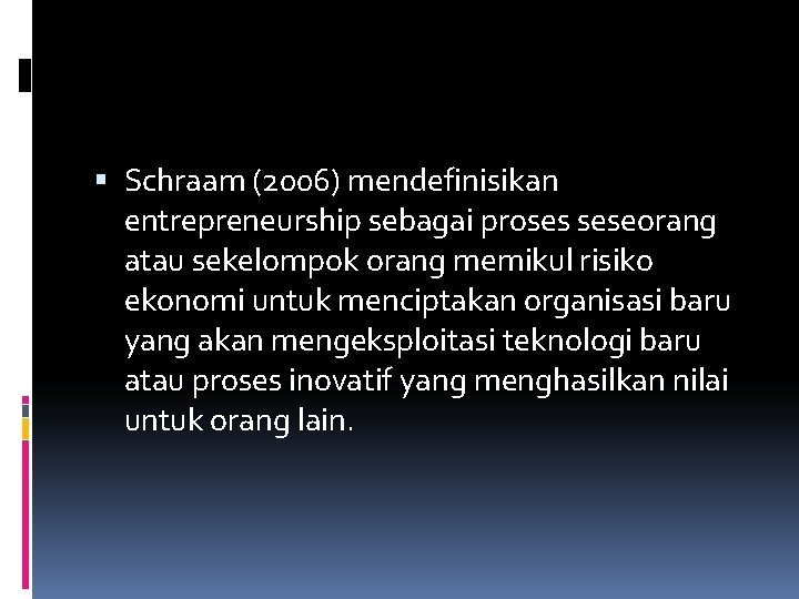  Schraam (2006) mendefinisikan entrepreneurship sebagai proses seseorang atau sekelompok orang memikul risiko ekonomi