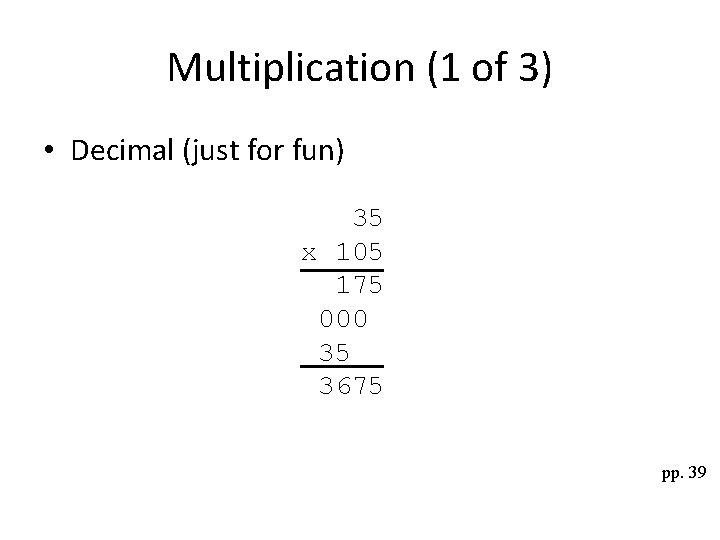 Multiplication (1 of 3) • Decimal (just for fun) 35 x 105 175 000