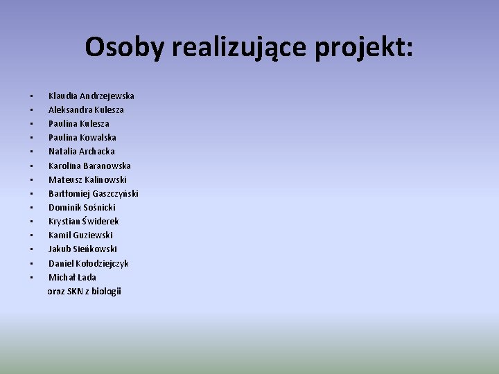 Osoby realizujące projekt: • • • • Klaudia Andrzejewska Aleksandra Kulesza Paulina Kowalska Natalia Osoby realizujące projekt: • • • • Klaudia Andrzejewska Aleksandra Kulesza Paulina Kowalska Natalia