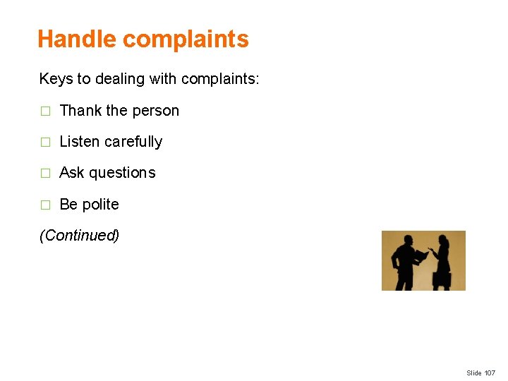 Handle complaints Keys to dealing with complaints: � Thank the person � Listen carefully
