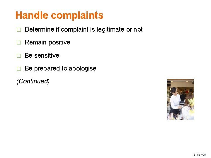 Handle complaints � Determine if complaint is legitimate or not � Remain positive �