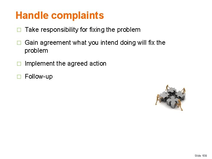 Handle complaints � Take responsibility for fixing the problem � Gain agreement what you