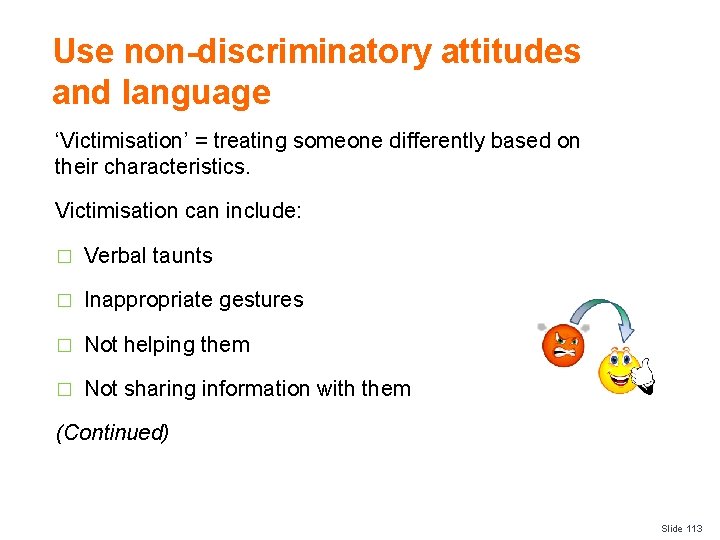 Use non-discriminatory attitudes and language ‘Victimisation’ = treating someone differently based on their characteristics.