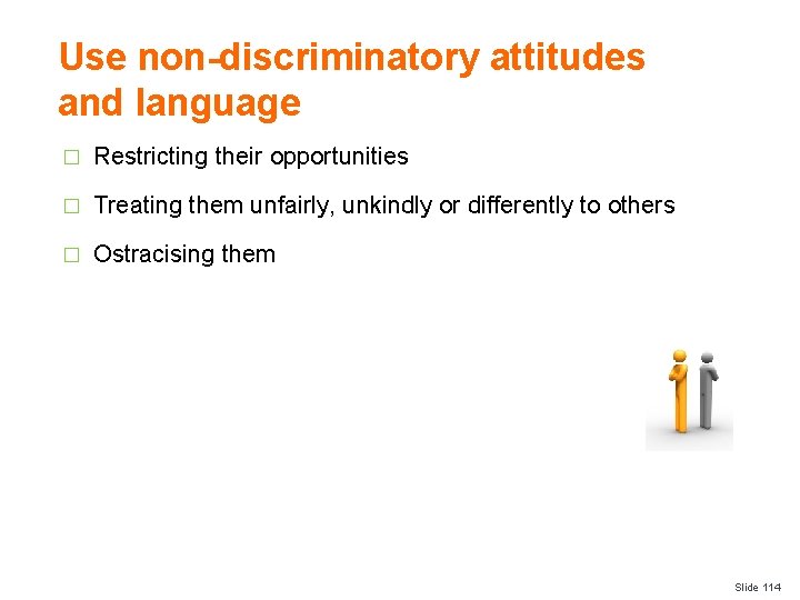 Use non-discriminatory attitudes and language � Restricting their opportunities � Treating them unfairly, unkindly