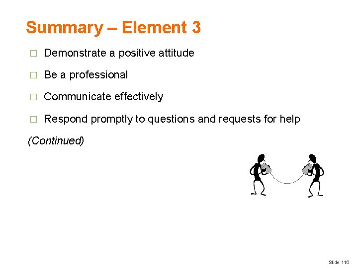 Summary – Element 3 � Demonstrate a positive attitude � Be a professional �