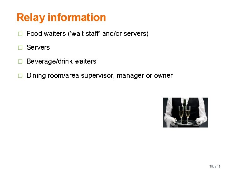 Relay information � Food waiters (‘wait staff’ and/or servers) � Servers � Beverage/drink waiters