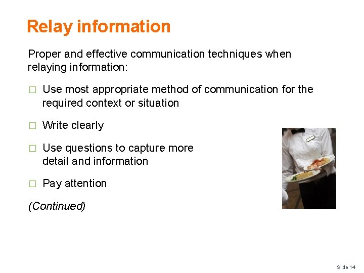 Relay information Proper and effective communication techniques when relaying information: � Use most appropriate