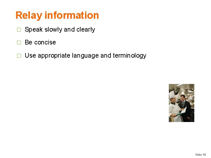 Relay information � Speak slowly and clearly � Be concise � Use appropriate language