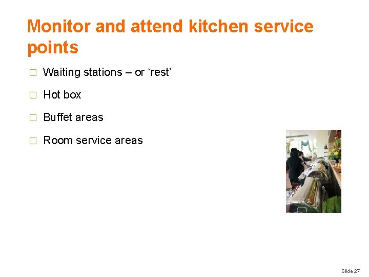 Monitor and attend kitchen service points � Waiting stations – or ‘rest’ � Hot