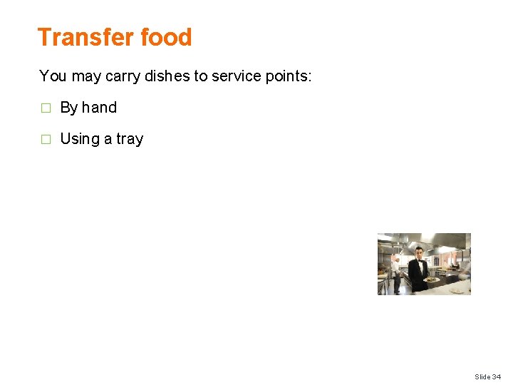 Transfer food You may carry dishes to service points: � By hand � Using