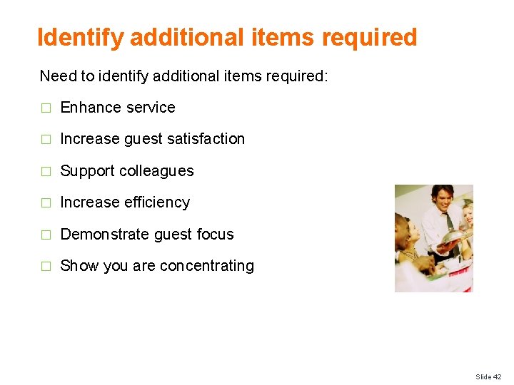 Identify additional items required Need to identify additional items required: � Enhance service �
