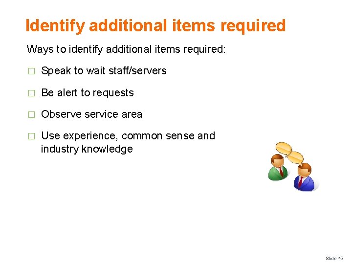 Identify additional items required Ways to identify additional items required: � Speak to wait