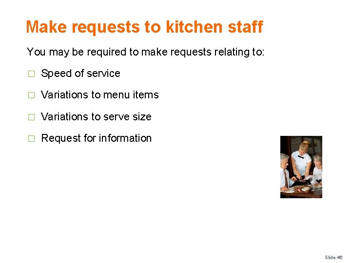 Make requests to kitchen staff You may be required to make requests relating to: