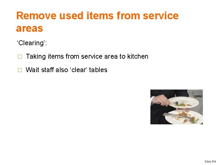 Remove used items from service areas ‘Clearing’: � Taking items from service area to