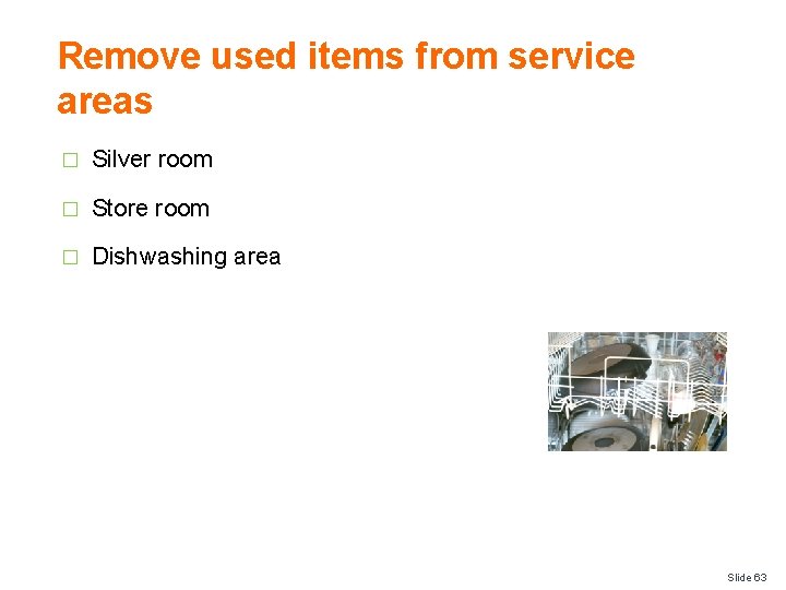 Remove used items from service areas � Silver room � Store room � Dishwashing