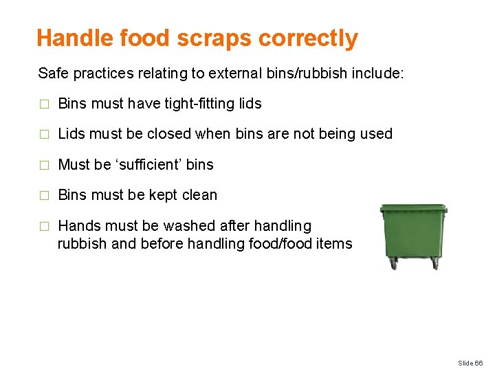 Handle food scraps correctly Safe practices relating to external bins/rubbish include: � Bins must