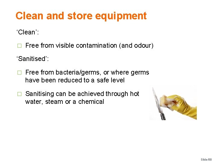 Clean and store equipment ‘Clean’: � Free from visible contamination (and odour) ‘Sanitised’: �