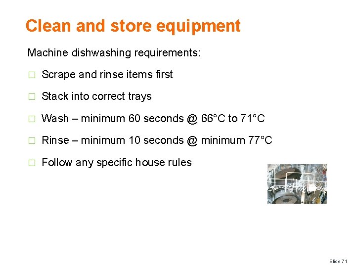 Clean and store equipment Machine dishwashing requirements: � Scrape and rinse items first �