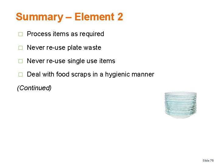 Summary – Element 2 � Process items as required � Never re-use plate waste