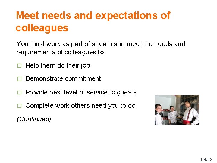 Meet needs and expectations of colleagues You must work as part of a team