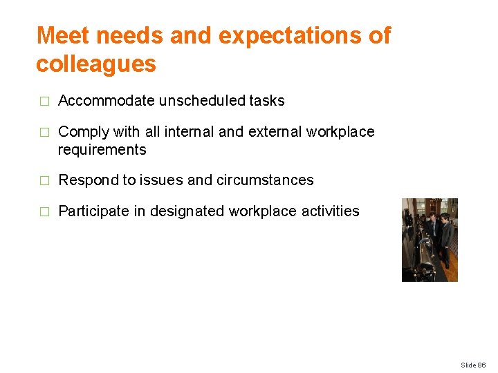Meet needs and expectations of colleagues � Accommodate unscheduled tasks � Comply with all