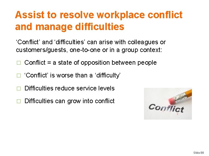 Assist to resolve workplace conflict and manage difficulties ‘Conflict’ and ‘difficulties’ can arise with