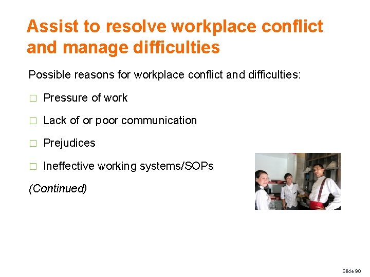 Assist to resolve workplace conflict and manage difficulties Possible reasons for workplace conflict and