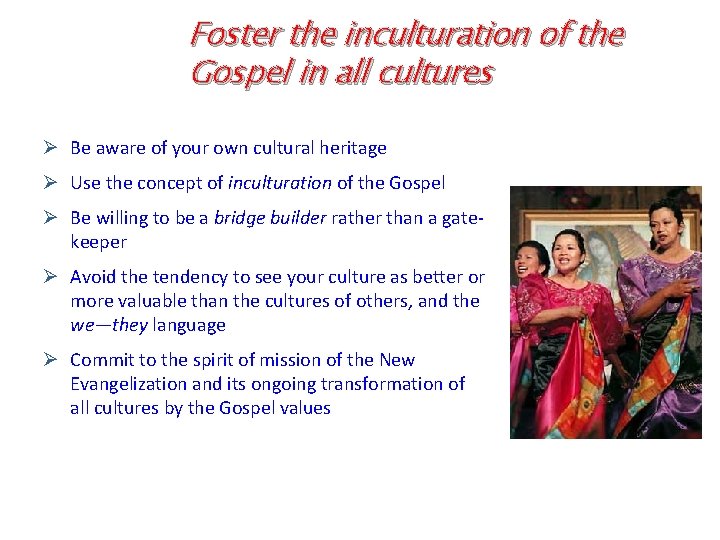 Foster the inculturation of the Gospel in all cultures Ø Be aware of your
