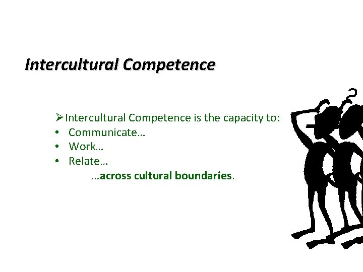 Intercultural Competence ØIntercultural Competence is the capacity to: • Communicate… • Work… • Relate…