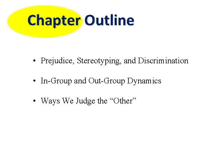 Chapter Outline • Prejudice, Stereotyping, and Discrimination • In-Group and Out-Group Dynamics • Ways