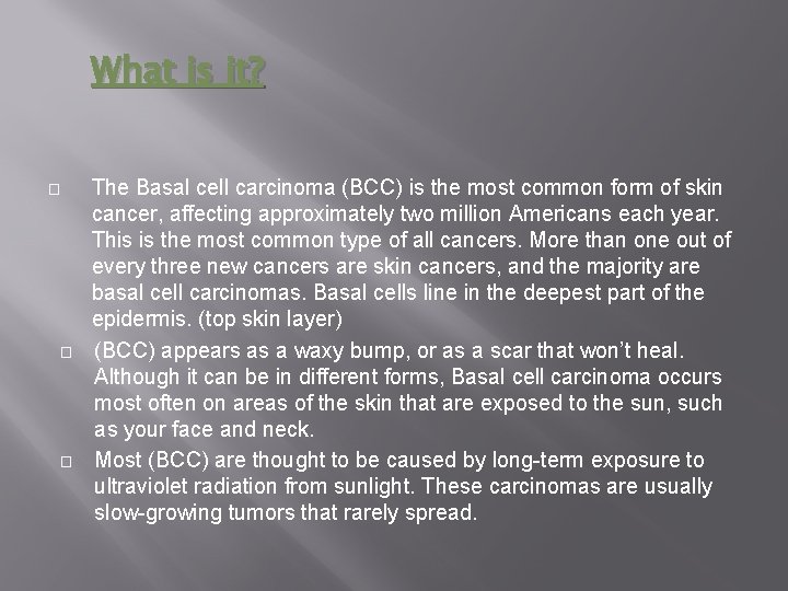 What is it? � � � The Basal cell carcinoma (BCC) is the most