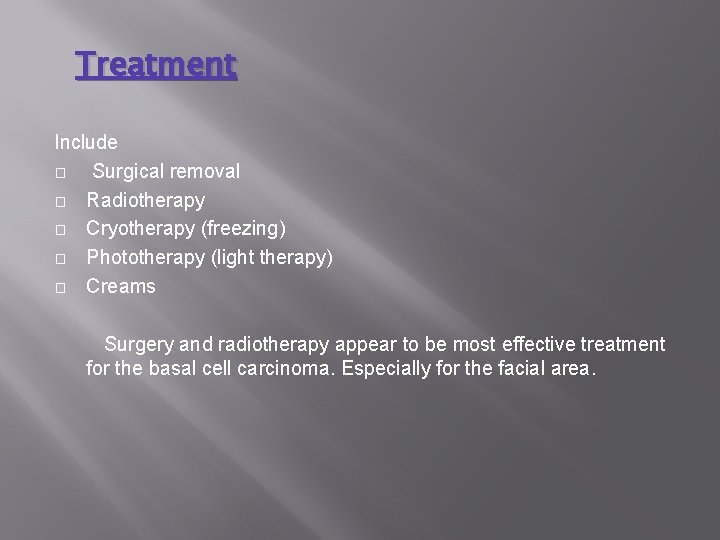 Treatment Include � Surgical removal � Radiotherapy � Cryotherapy (freezing) � Phototherapy (light therapy)