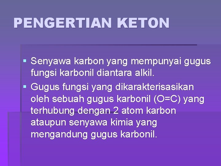 PENGERTIAN KETON § Senyawa karbon yang mempunyai gugus fungsi karbonil diantara alkil. § Gugus