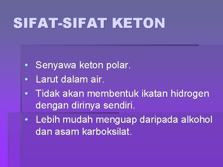 SIFAT-SIFAT KETON • • • Senyawa keton polar. Larut dalam air. Tidak akan membentuk