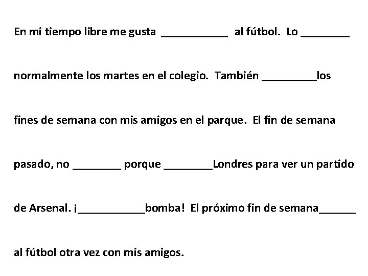 En mi tiempo libre me gusta ______ al fútbol. Lo ____ normalmente los martes