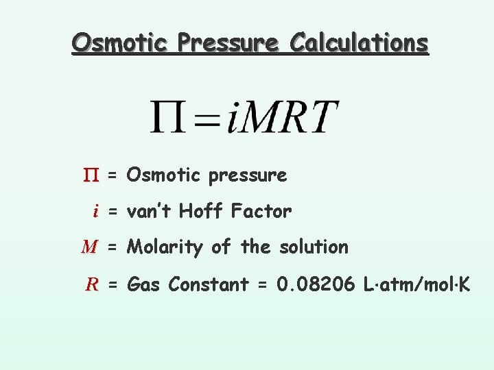 Osmotic Pressure Calculations = Osmotic pressure i = van’t Hoff Factor M = Molarity