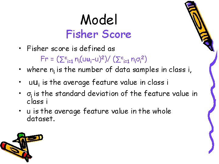 Model Fisher Score • Fisher score is defined as Fr = (∑ci=1 ni(uui-u)2)/ (∑ci=1