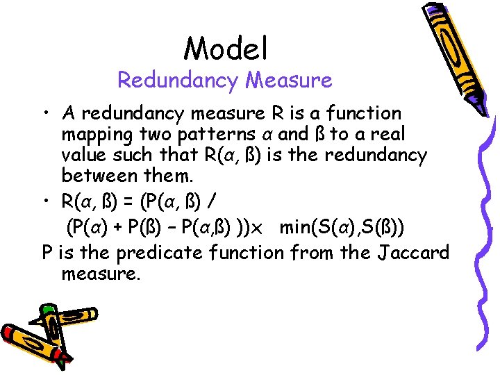 Model Redundancy Measure • A redundancy measure R is a function mapping two patterns Model Redundancy Measure • A redundancy measure R is a function mapping two patterns
