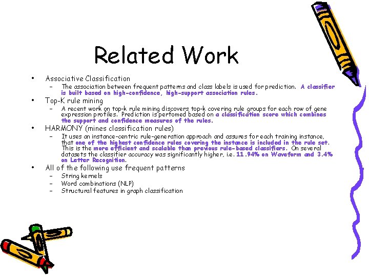 Related Work • Associative Classification • Top-K rule mining • HARMONY (mines classification rules) Related Work • Associative Classification • Top-K rule mining • HARMONY (mines classification rules)