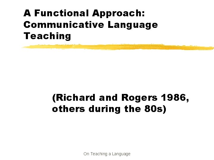 A Functional Approach: Communicative Language Teaching (Richard and Rogers 1986, others during the 80